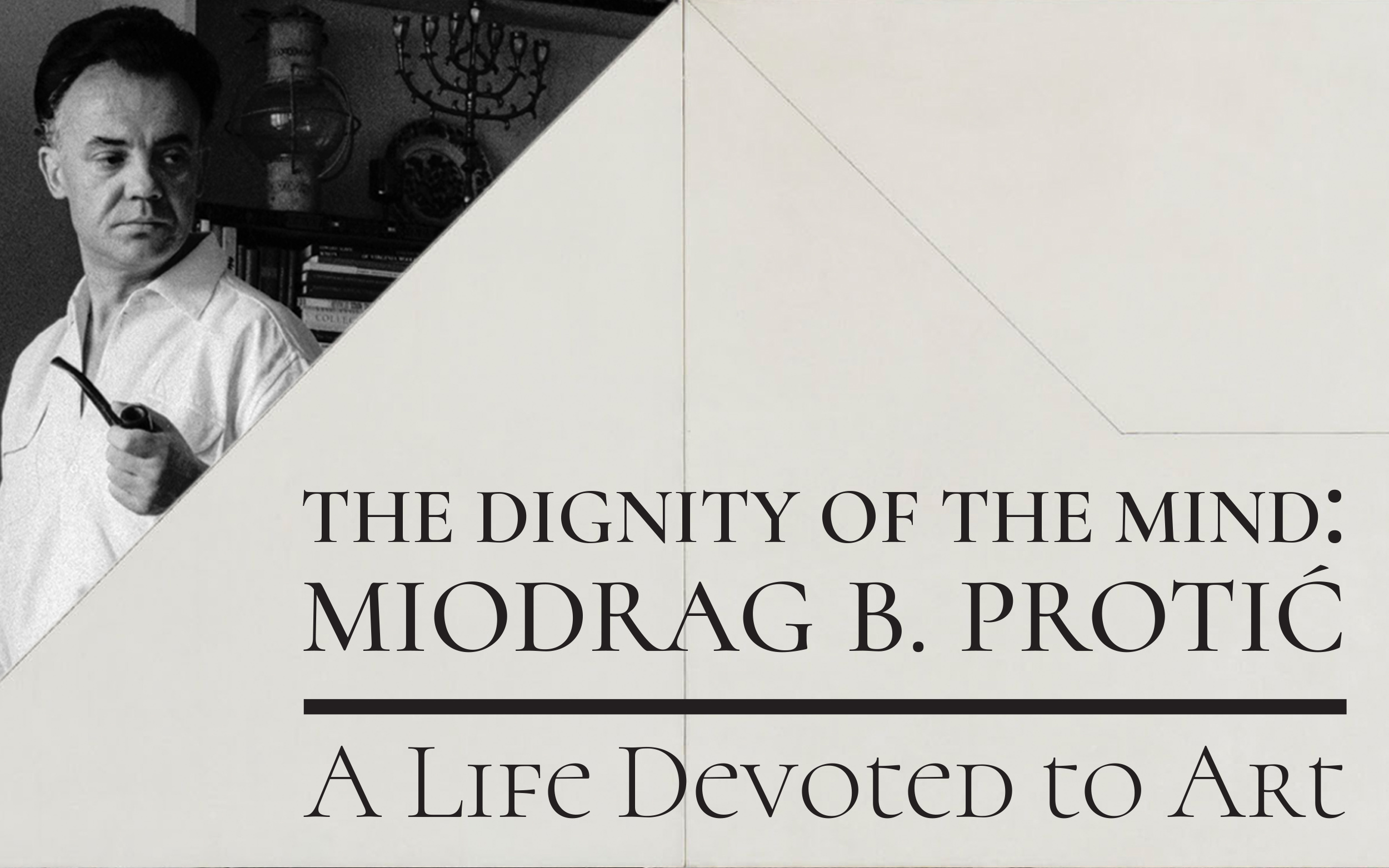 The Dignity of the Mind: Miodrag B. Protić, A Life Devoted to Art
