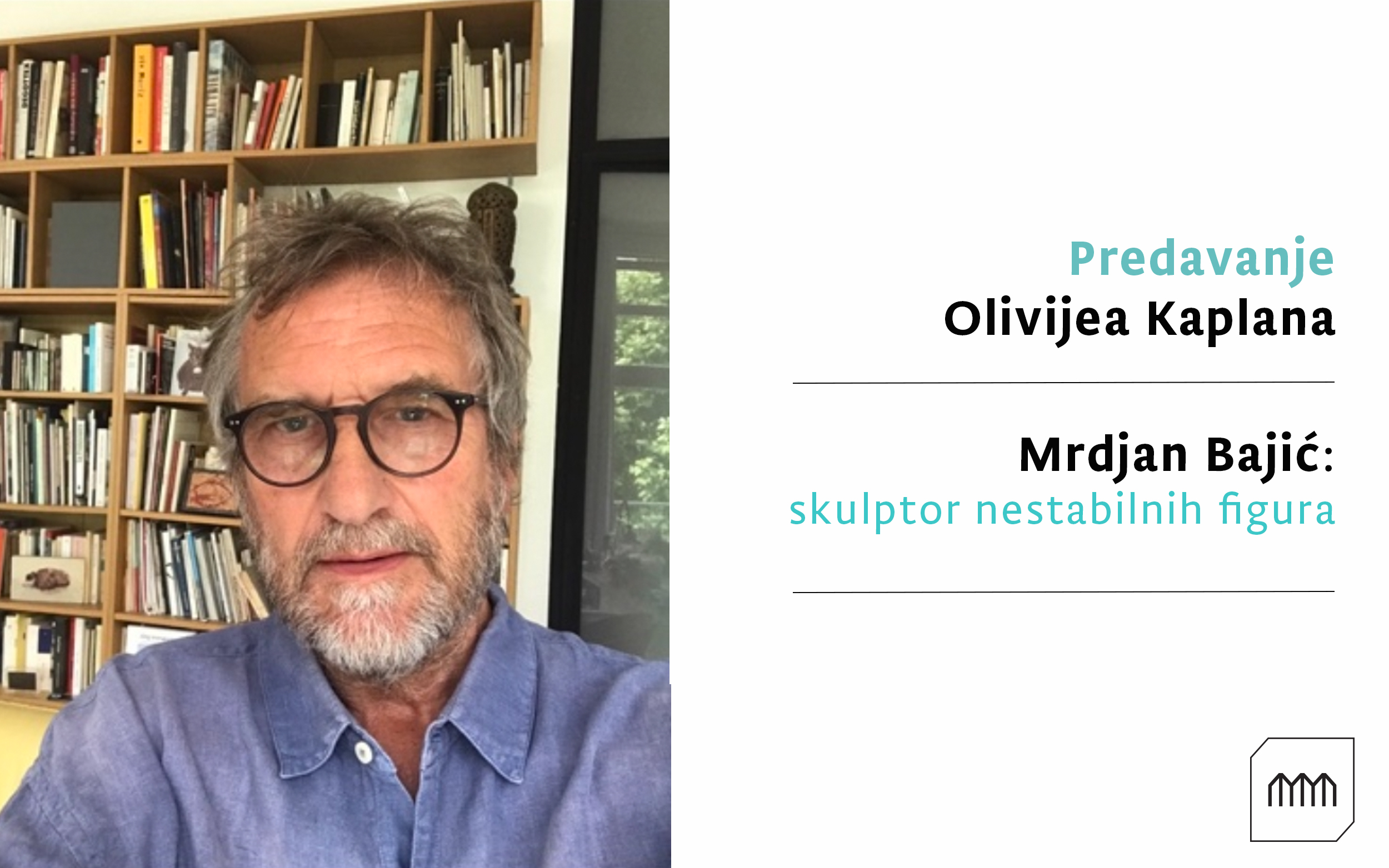 Predavanje Olivijea Kaplana:Mrdjan Bajic, skulptor nestabilnih figura